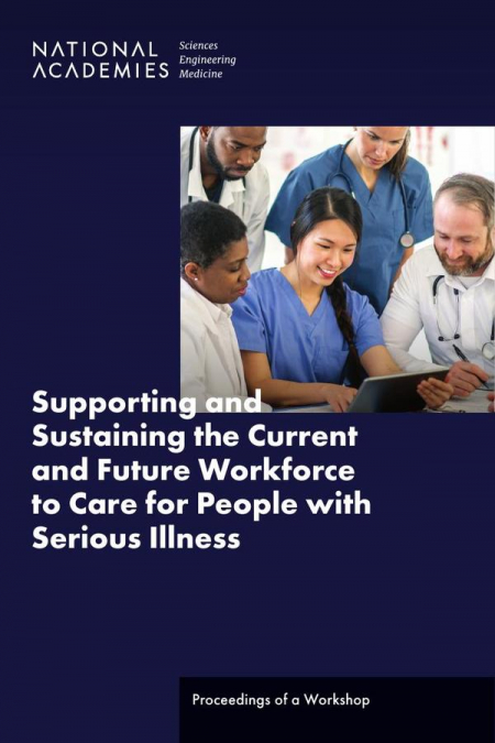 Supporting and Sustaining the Current and Future Workforce to Care for People with Serious Illness