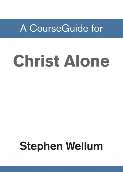 A CourseGuide for Christ Alone
