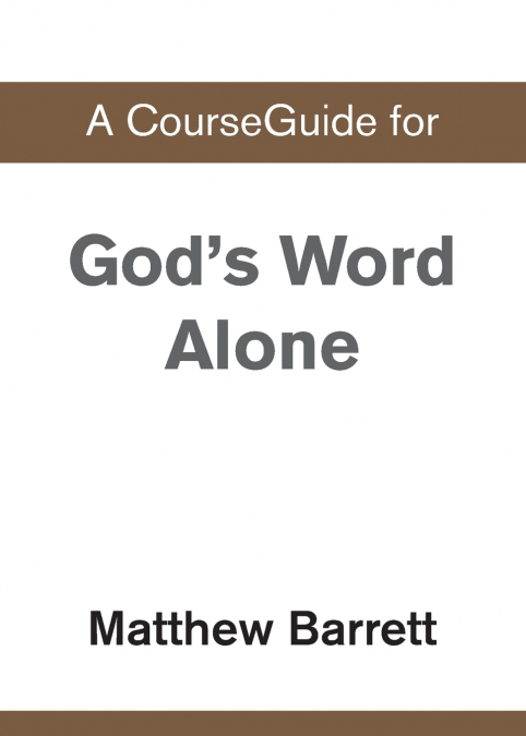 A CourseGuide for God’s Word Alone