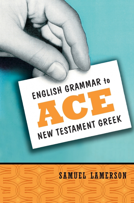 The English Grammar to Ace New Testament Greek