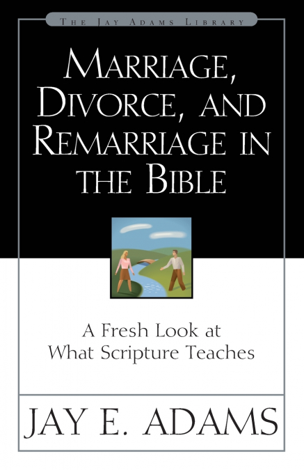 The Marriage, Divorce, and Remarriage in the Bible