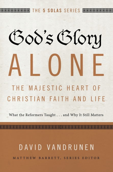 The God’s Glory Alone---The Majestic Heart of Christian Faith and Life
