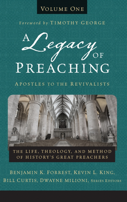 A Legacy of Preaching, Volume One---Apostles to the Revivalists