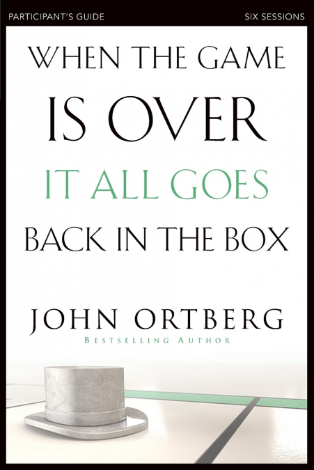 The When the Game Is Over, It All Goes Back in the Box Bible Study Participant’s Guide