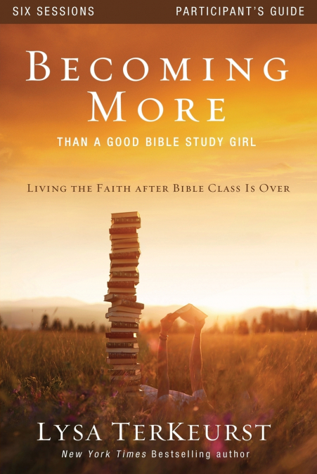 The Becoming More Than a Good Bible Study Girl Participant’s Guide