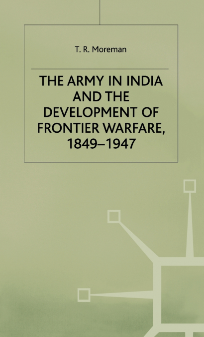 The Army in India and the Development of Frontier Warfare, 1849-1947
