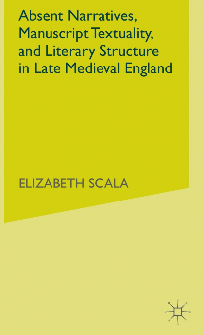 Absent Narratives, Manuscript Textuality, and Literary Structure in Late Medieval England