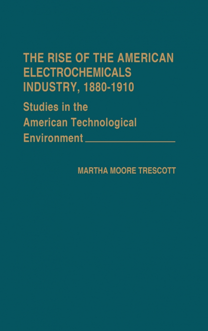 The Rise of the American Electrochemicals Industry, 1880-1910.