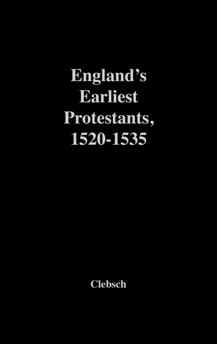England’s Earliest Protestants, 1520-1535