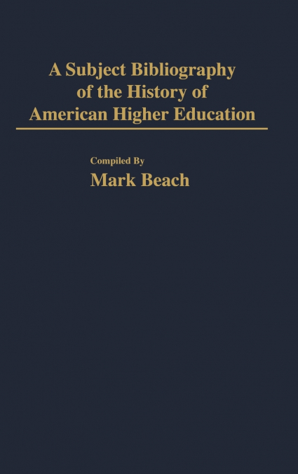 A Subject Bibliography of the History of American Higher Education