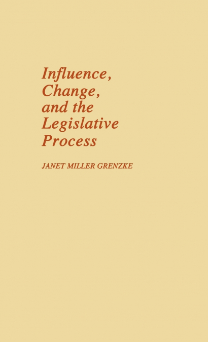 Influence, Change, and the Legislative Process.