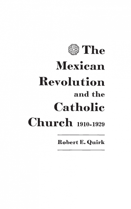 The Mexican Revolution and the Catholic Church, 1910-1929.