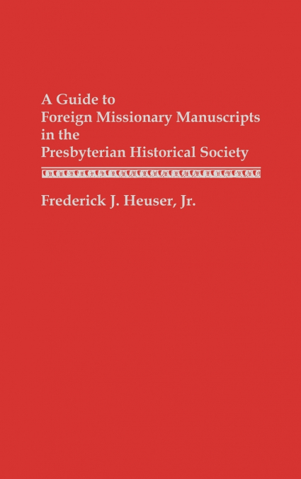 A Guide to Foreign Missionary Manuscripts in the Presbyterian Historical Society