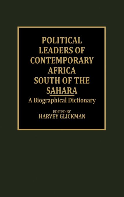 Political Leaders of Contemporary Africa South of the Sahara