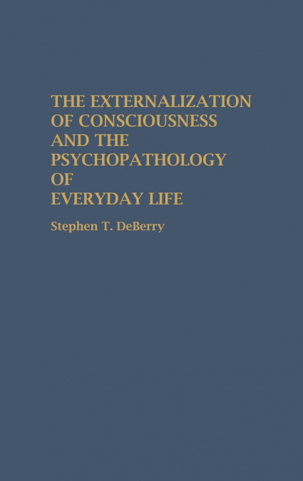 The Externalization of Consciousness and the Psychopathology of Everyday Life