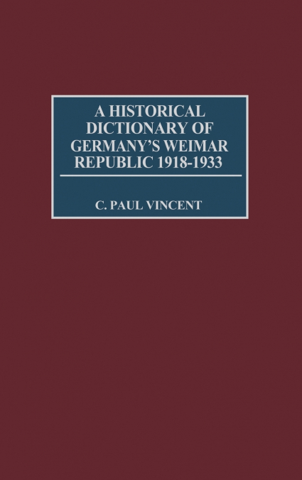 A Historical Dictionary of Germany’s Weimar Republic, 1918-1933