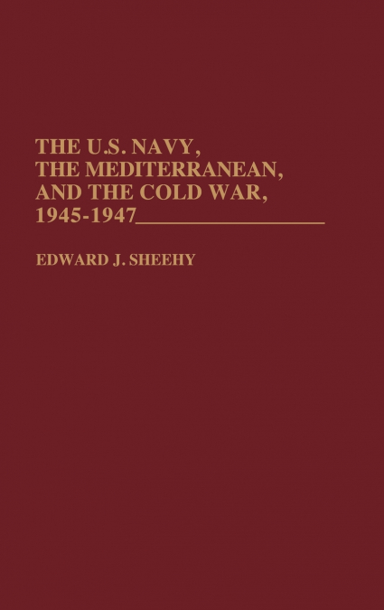 The U.S. Navy, the Mediterranean, and the Cold War, 1945-1947