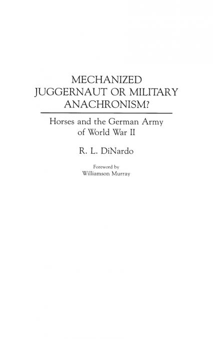 Mechanized Juggernaut or Military Anachronism? Horses and the German Army of World War II