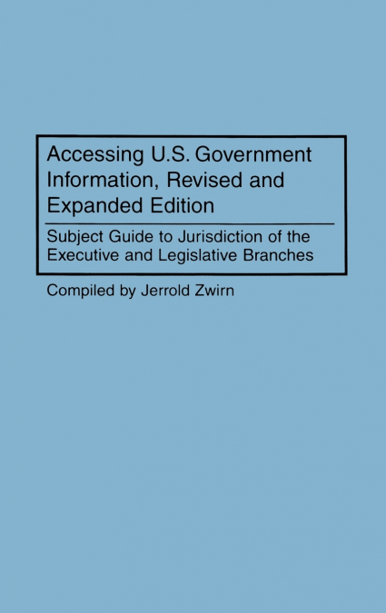 Accessing U.S. Government Information, Revised and Expanded Edition