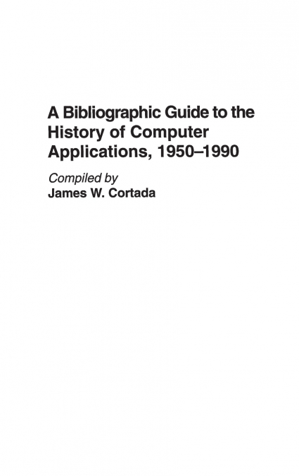 A Bibliographic Guide to the History of Computer Applications, 1950â€'1990