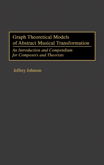 Graph Theoretical Models of Abstract Musical Transformation