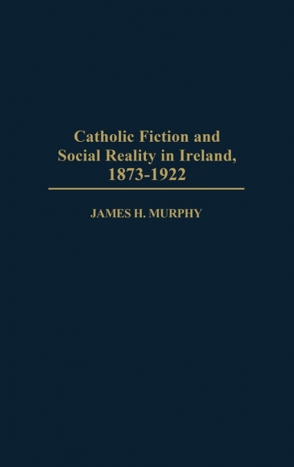 Catholic Fiction and Social Reality in Ireland, 1873-1922