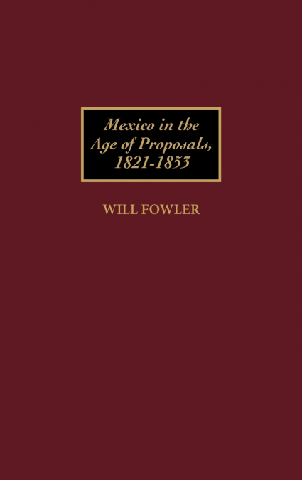 Mexico in the Age of Proposals, 1821-1853