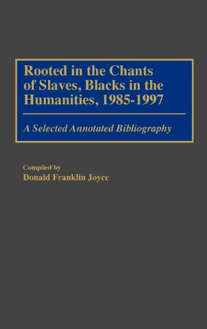 Rooted in the Chants of Slaves, Blacks in the Humanities, 1985-1997