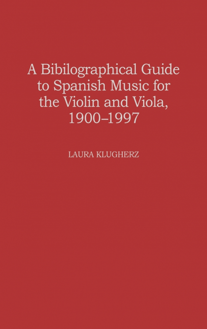 A Biographical Guide to Spanish Music for the Violin and Viola, 1900-1997