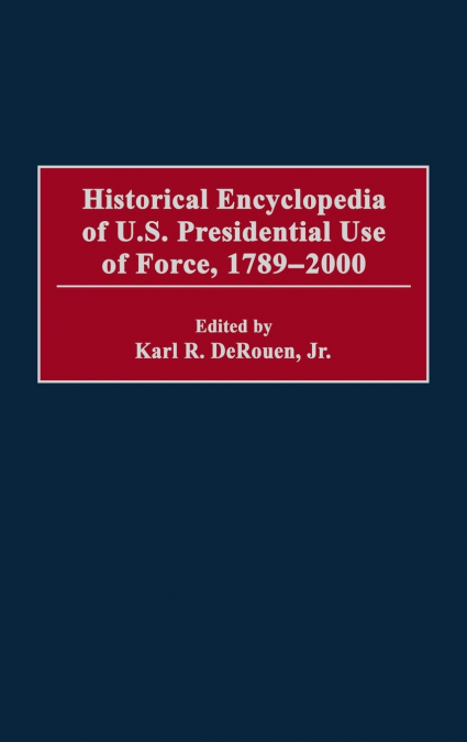 Historical Encyclopedia of U.S. Presidential Use of Force, 1789-2000