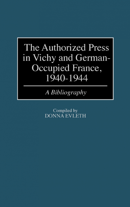 Authorized Press in Vichy and German-Occupied France, 1940-1944