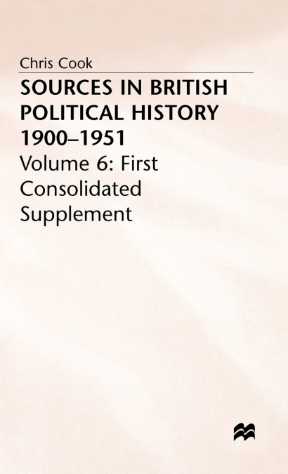 Sources in British Political History Vol 6