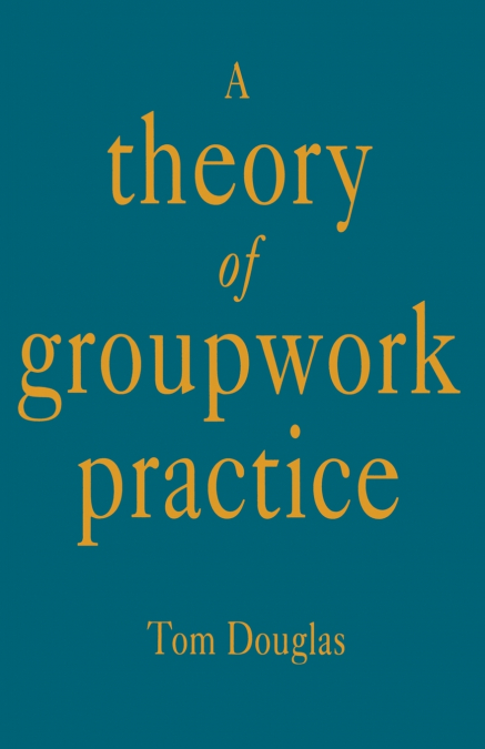 A Theory of Groupwork Practice