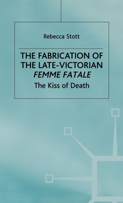 Fabrication of Late Victorian Femme Fatale