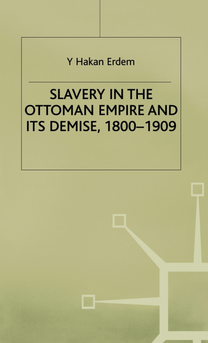 Slavery in the Ottoman Empire and Its Demise 1800-1909