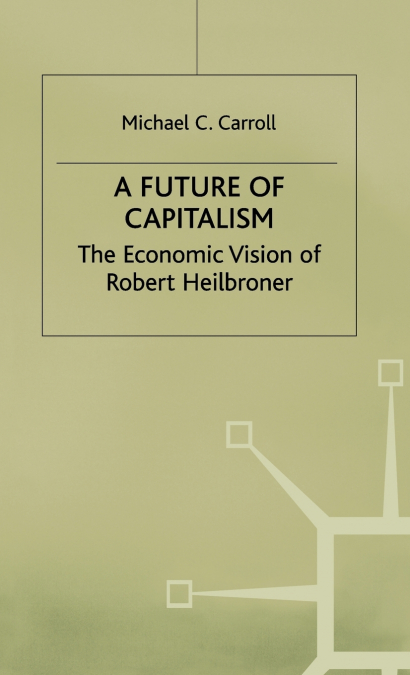 Future for Capitalism - The Economic Vision of Robert Heilbroner