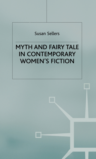 Myth and Fairy Tale in Contemporary Women’s Fiction