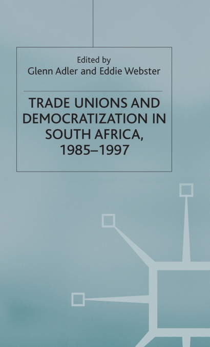 Trade Unions and Democratization in South Africa, 1985-97