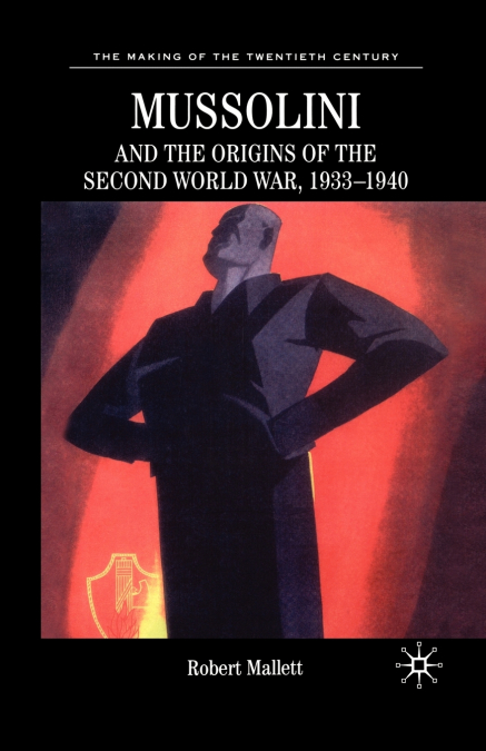 Mussolini and the Origins of the Second World War, 1933 - 1940