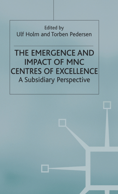 The Emergence and Impact of MNC Centres of Excellence