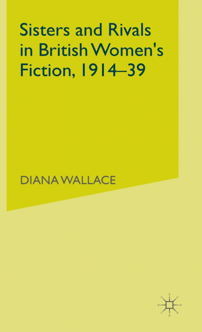 Sisters and Rivals in British Women’s Fiction, 1914-39