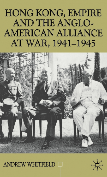 Hong Kong, Empire and the Anglo-American Alliance At War, 1941-45