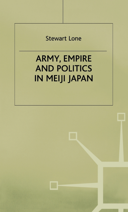 Army Empire and Politics in Meiji Japan
