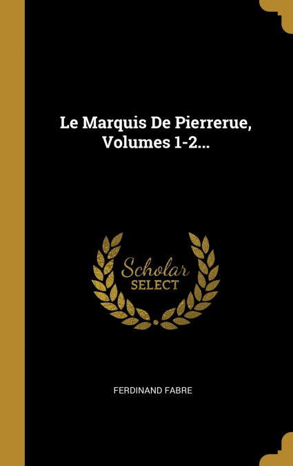Le Marquis De Pierrerue, Volumes 1-2...