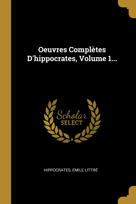 Oeuvres Complètes D’hippocrates, Volume 1...