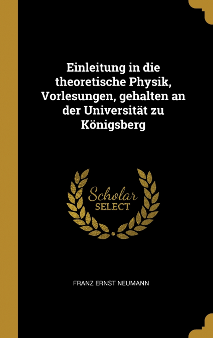 Einleitung in die theoretische Physik, Vorlesungen, gehalten an der Universität zu Königsberg