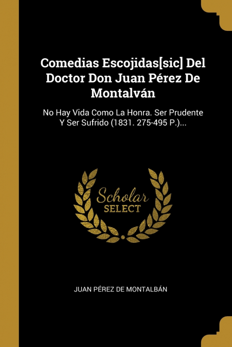 Comedias Escojidas[sic] Del Doctor Don Juan Pérez De Montalván