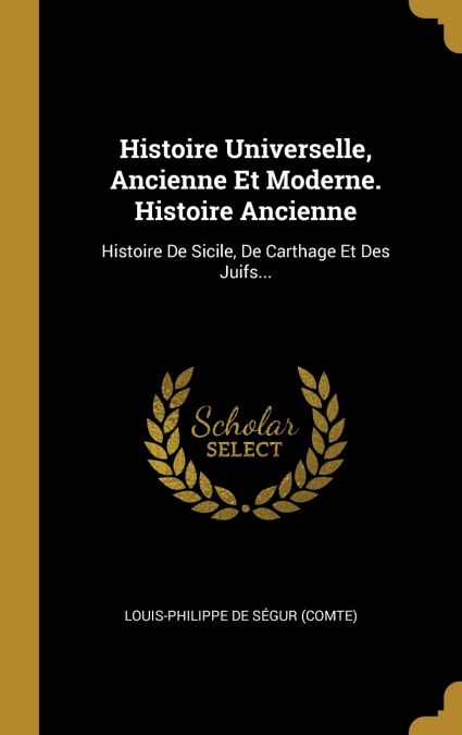 Histoire Universelle, Ancienne Et Moderne. Histoire Ancienne