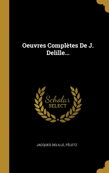 Oeuvres Complètes De J. Delille...