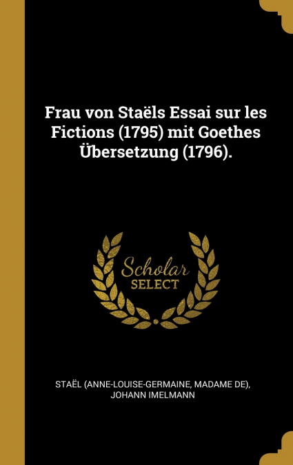 Frau von Staëls Essai sur les Fictions (1795) mit Goethes Übersetzung (1796).